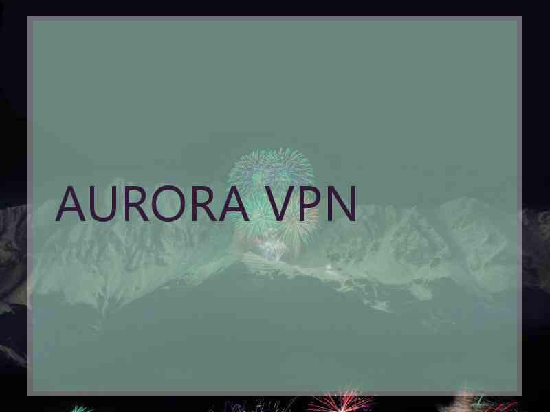 AURORA VPN